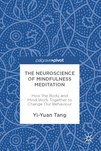 The neuroscience of mindfulness meditation : how the body and mind work together to change our behaviour