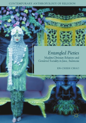 Entangled Pieties : Muslim-Christian Relations and Gendered Sociality in Java, Indonesia