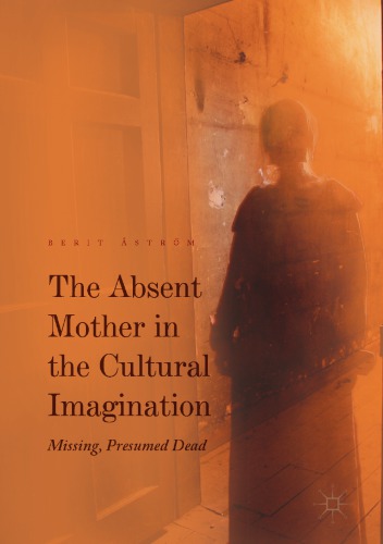 The Absent Mother in the Cultural Imagination : Missing, Presumed Dead