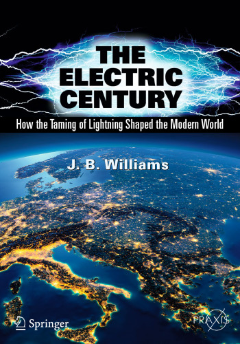 The electric century : how the taming of lightning shaped the modern world