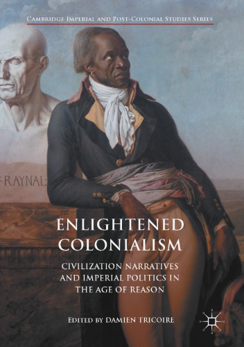Enlightened colonialism : civilization narratives and imperial politics in the Age of Reason