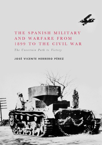 The Spanish military and warfare from 1899 to the Civil War : the uncertain path to victory