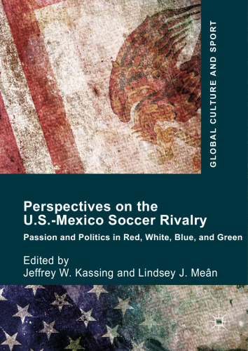 Perspectives on the U.S.-Mexico soccer rivalry : passion and politics in red, white, blue, and green