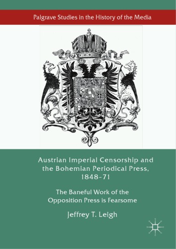 Austrian imperial censorship and the Bohemian periodical press, 1848-71 : the baneful work of the opposition press is fearsome