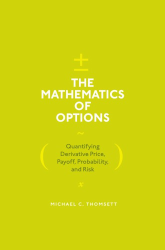 The Mathematics of Options : Quantifying Derivative Price, Payoff, Probability, and Risk