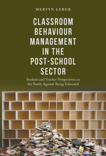 Classroom Behaviour Management in the Post-School Sector : Student and Teacher Perspectives on the Battle Against Being Educated