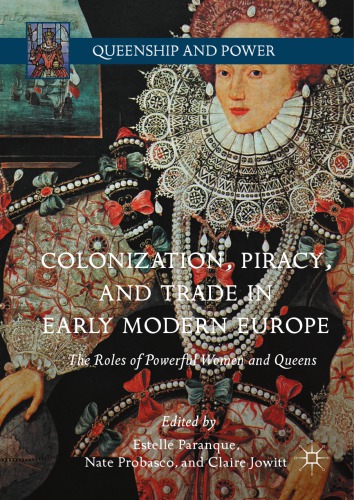 Colonization, piracy, and trade in early modern Europe : the roles of powerful women and queens