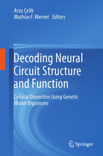 Decoding Neural Circuit Structure and Function : Cellular Dissection Using Genetic Model Organisms