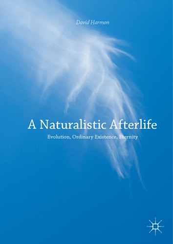 A naturalistic afterlife : evolution, ordinary existence, eternity