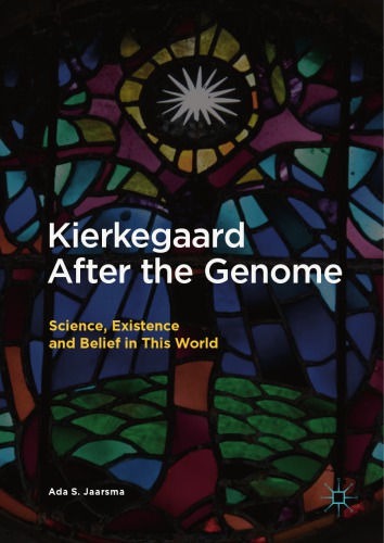 Kierkegaard After the Genome : Science, Existence and Belief in This World