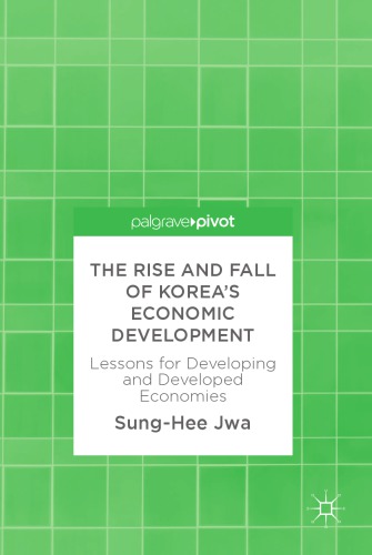 The rise and fall of Korea's economic development : lessons for developing and developed economies