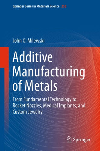 Additive Manufacturing of Metals : From Fundamental Technology to Rocket Nozzles, Medical Implants, and Custom Jewelry