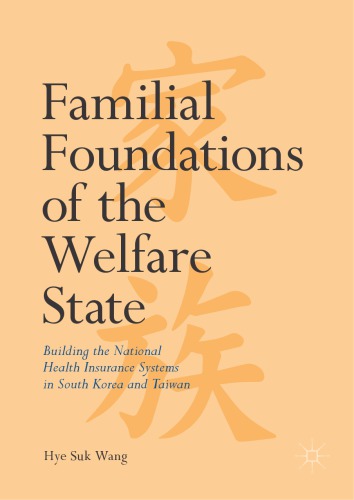 Familial Foundations of the Welfare State : Building the National Health Insurance Systems in South Korea and Taiwan