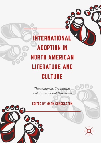 International Adoption in North American Literature and Culture Transnational, Transracial and Transcultural Narratives