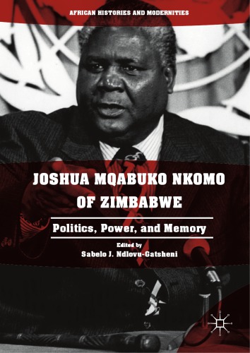 Joshua Mqabuko Nkomo of Zimbabwe : politics, power, and memory
