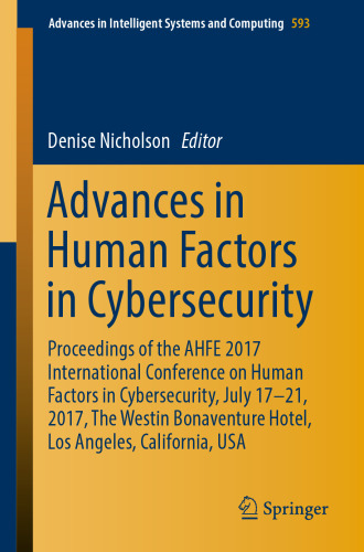 Advances in Human Factors in Cybersecurity: Proceedings of the AHFE 2017 International Conference on Human Factors in Cybersecurity, July 17–21, 2017, The Westin Bonaventure Hotel, Los Angeles, California, USA