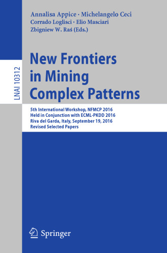 New frontiers in mining complex patterns : 5th International Workshop, NFMCP 2016, held in Conjunction with ECML-PKDD 2016, Riva del Garda, Italy, September 19, 2016, Revised selected papers