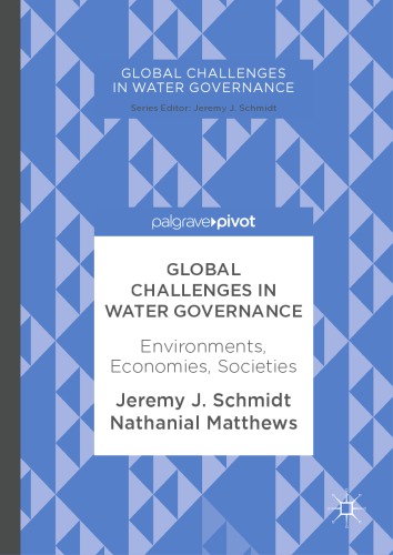 Global Challenges in Water Governance : Environments, Economies, Societies