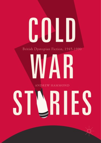 Cold War Stories : British Dystopian Fiction, 1945–1990