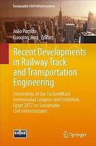 Recent developments in railway track and transportation engineering : proceedings of the 1st GeoMEast International Congress and Exhibition, Egypt 2017 on sustainable civil infrastructures