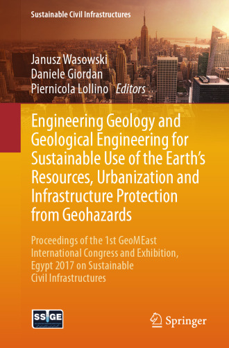 Engineering geology and geological engineering for sustainable use of the Earth's resources, urbanization and infrastructure protection from geohazards : proceedings of the 1st GeoMEast International Congress and Exhibition, Egypt 2017 on Sustainable Civil Infrastructures