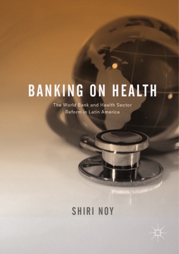 Banking on health : the world bank and health sector reform in Latin America
