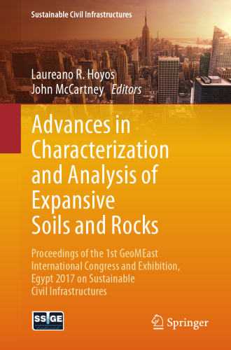 Advances in characterization and analysis of expansive soils and rocks : proceedings of the 1st GeoMEast International Congress and Exhibition, Egypt 2017, on sustainable civil infrastructures