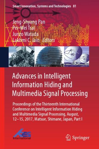 Advances in intelligent information hiding and multimedia signal processing : proceedings of the Thirteenth International Conference on Intelligent Information Hiding and Multimedia Signal Processing, August, 12-15, 2017, Matsue, Shimane, Japan. Part I