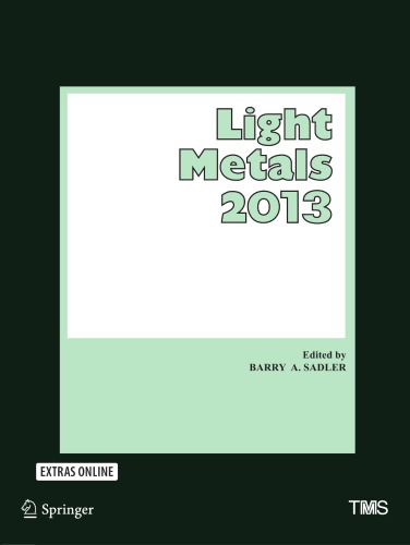 Light metals 2013 : proceedings of the symposia sponsored by the TMS Aluminum Committee at the TMS 2013 Annual Meeting & Exhibition, San Antonio, Texas, USA March 3-7, 2013
