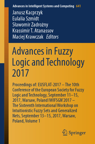 Advances in Fuzzy Logic and Technology 2017: Proceedings of: EUSFLAT-2017 – The 10th Conference of the European Society for Fuzzy Logic and Technology, September 11-15, 2017, Warsaw, Poland & IWIFSGN’2017 – The Sixteenth International Workshop on Intuitionistic Fuzzy Sets and Generalized Nets, September 13-15, 2017, Warsaw, Poland