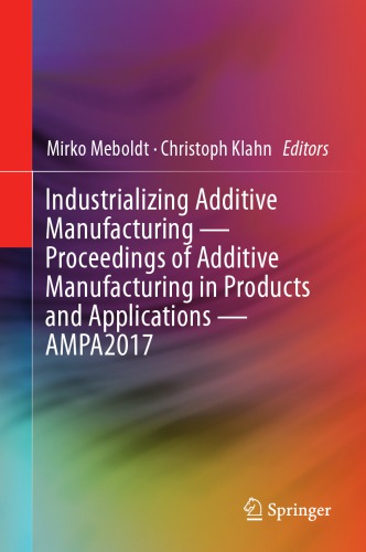 Industrializing additive manufacturing - proceedings of Additive Manufacturing in Products and Applications - AMPA2017