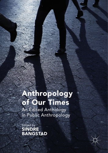 Anthropology of Our Times : An Edited Anthology in Public Anthropology