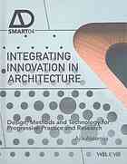 Integrating Innovation in Architecture: Design, Methods and Technology for Progressive Practice and Research