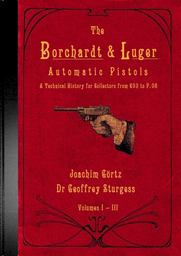 The Borchardt & Luger Automatic Pistols: A Technical History for Collectors from C93 to P.08