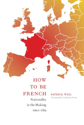 How to Be French: Nationality in the Making since 1789