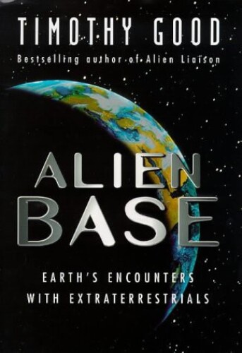 Alien Base: The Evidence for Extraterrestrial Colonization of Earth