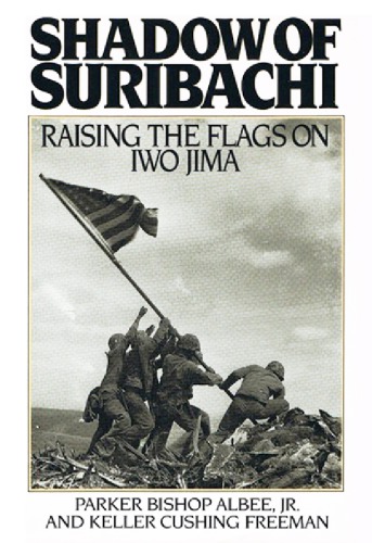 Shadow of Suribachi: Raising the Flags on Iwo Jima
