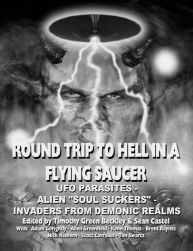 Round Trip To Hell In A Flying Saucer: UFO Parasites - Alien Soul Suckers - Invaders From Demonic Realms