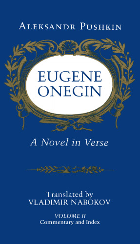 Eugene Onegin: A Novel in Verse [Translated, with a commentary, by Vladimir Nabokov]