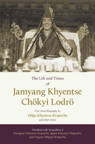 The Life and Times of Jamyang Khyentse Chökyi Lodrö: The Great Biography by Dilgo Khyentse Rinpoche and Other Stories
