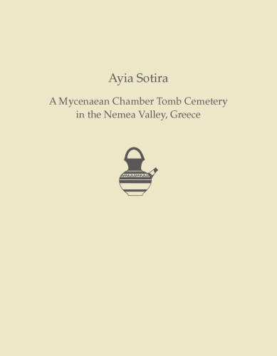 Ayia Sotira: A Mycenaean Chamber Tomb Cemetery in the Nemea Valley, Greece