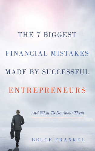 The 7 Biggest Financial Mistakes Made by Successful Entrepreneurs: And What To Do About Them