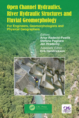 Open Channel Hydraulics, River Hydraulic Structures and Fluvial Geomorphology: For Engineers, Geomorphologists and Physical Geographers