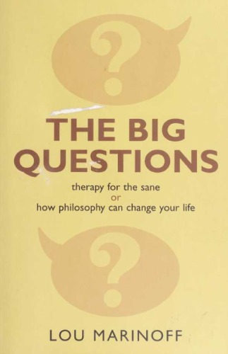 The Big Questions_ Therapy for the Sane or How Philosophy Can Change Your Life