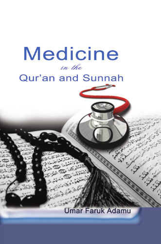 Medicine in the Qur’an and Sunnah. An Intellectual Reappraisal of the Legacy and Future of Islamic Medicine and its Represent
