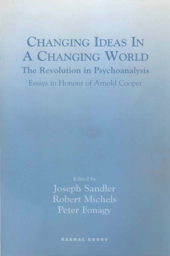 Changing Ideas in a Changing World: The Revolution in Psychoanalysis: Essays in Honour of Arnold Cooper