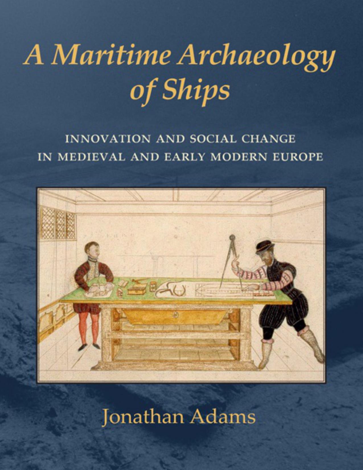 A Maritime Archaeology of Ships: Innovation and Social Change in Medieval and Early Modern Europe