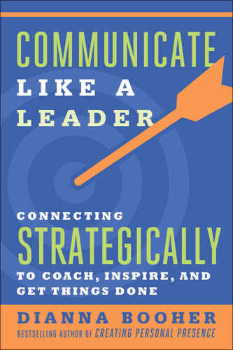 Communicate Like a Leader: Connecting Strategically to Coach, Inspire, and Get Things Done