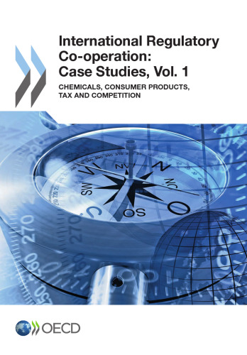 International regulatory co-operation : case studies. Vol. 1, Chemicals, consumer products, tax and competition.