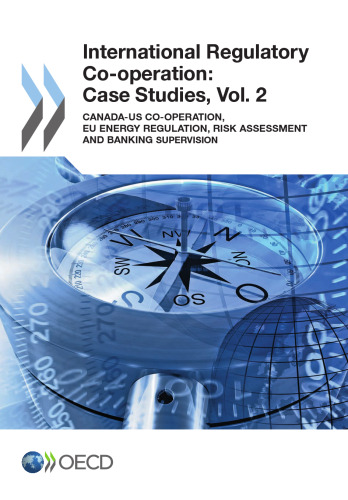 International regulatory co-operation : case studies. Vol. 2, Canada-US co-operation, EU energy regulation, risk assessment and banking supervision.